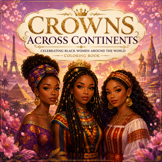Crowns Across Continents Celebrating Black Women Around the World A Global Coloring Journey Honoring the Culture, Beauty, and Power of Black Women Worldwide
