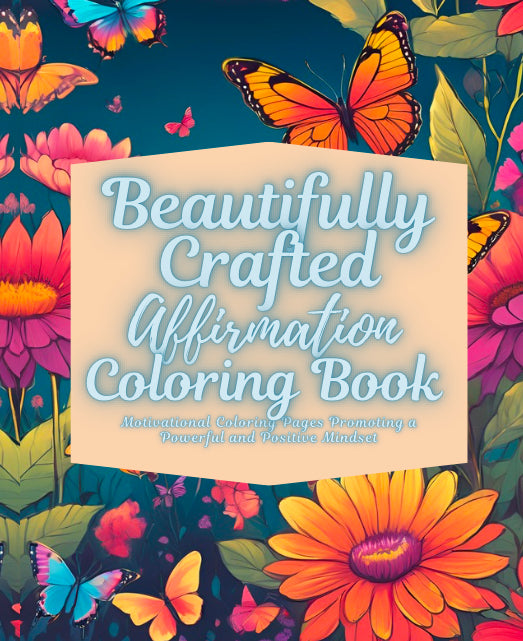 Beautifully Crafted Affirmation Coloring Book: Motivational Coloring Pages Promoting a Powerful and Positive Mindset