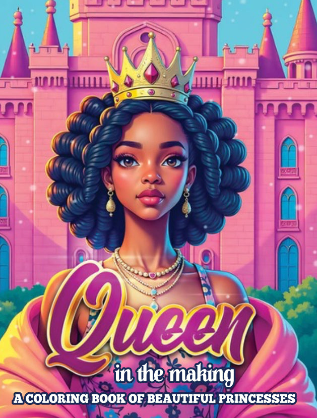 Queen in the Making A Coloring Book of Beautiful Princesses: A Celebration of Strength, Beauty, and Royalty Empowering Young Queens with Every Page
